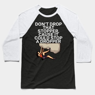 Dont drop that stopper cause it could stop a dropper Baseball T-Shirt